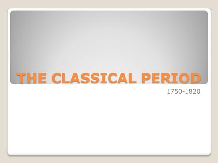 THE CLASSICAL PERIOD 1750-1820.