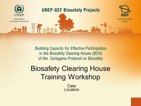 Biosafety Clearing House Training Workshop Date Location.