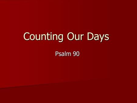 Counting Our Days Psalm 90.