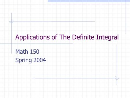 Applications of The Definite Integral Math 150 Spring 2004.
