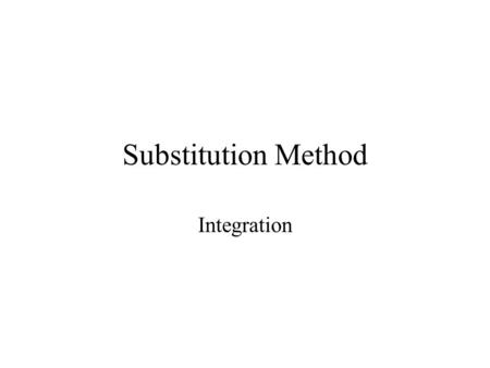 Substitution Method Integration. When one function is not the derivative of the other e.g. x is not the derivative of (4x -1) and x is a variable Substitute.