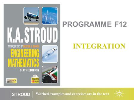STROUD Worked examples and exercises are in the text PROGRAMME F12 INTEGRATION.