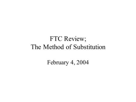 FTC Review; The Method of Substitution