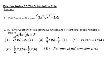 Calculus Notes 5.5 The Substitution Rule Start up: 1.(Drill Question) Compute 3. (AP-Style Question) If f is a continuous function and if F’(x)=f(x) for.