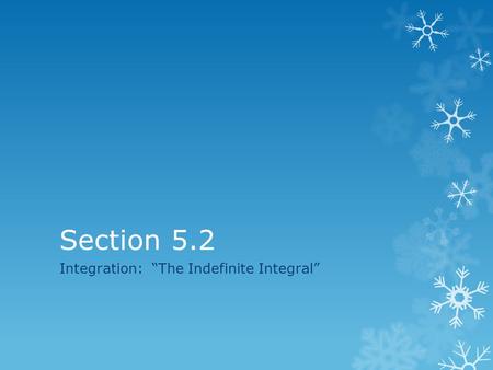 Section 5.2 Integration: “The Indefinite Integral”