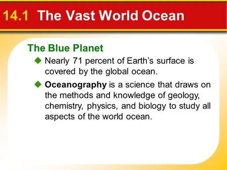 The Blue Planet 14.1 The Vast World Ocean  Nearly 71 percent of Earth’s surface is covered by the global ocean.  Oceanography is a science that draws.