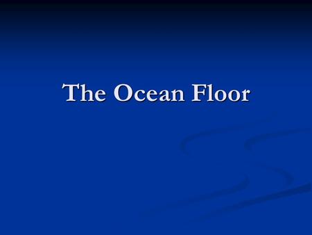 The Ocean Floor.