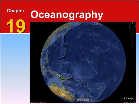 19 Chapter 19 Oceanography. The Blue Planet 19.1 The Seafloor  Nearly 71 percent of Earth’s surface is covered by the global ocean.  Oceanography is.