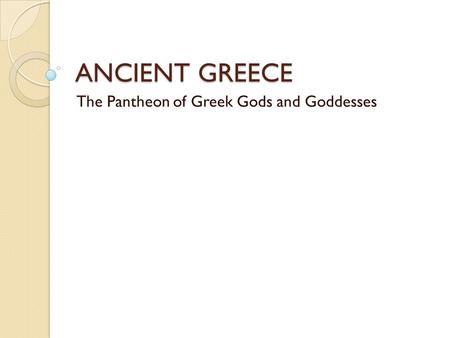 ANCIENT GREECE The Pantheon of Greek Gods and Goddesses.
