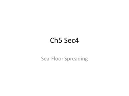 Ch5 Sec4 Sea-Floor Spreading. Key Concepts What is the process of sea-floor spreading? What is the evidence for sea-floor spreading? What happens at deep-ocean.
