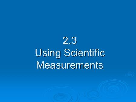 2.3 Using Scientific Measurements. Accuracy vs. Precision  Accuracy- closeness of measurement to correct or accepted value  Precision- closeness of.