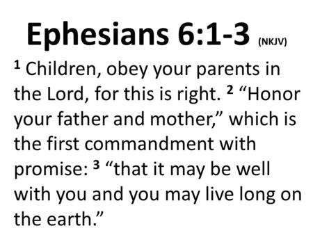 Ephesians 6:1-3 (NKJV) 1 Children, obey your parents in the Lord, for this is right. 2 “Honor your father and mother,” which is the first commandment with.