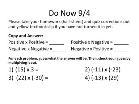 Do Now 9/4 Please take your homework (half-sheet) and quiz corrections out and yellow textbook slip if you have not turned it in yet. Copy and Answer: