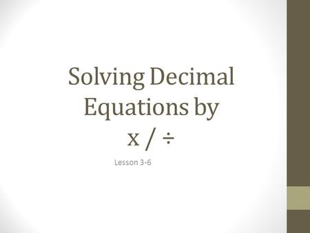 Solving Decimal Equations by x / ÷ Lesson 3-6. Basic Decimal Knowledge Decimal represented by . “Decimal places”  the digits that come AFTER the decimal.