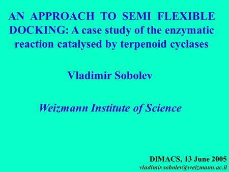 AN APPROACH TO SEMI FLEXIBLE DOCKING: A case study of the enzymatic reaction catalysed by terpenoid cyclases DIMACS, 13 June 2005