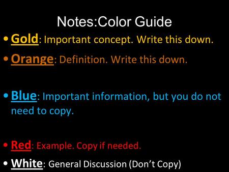 Notes:Color Guide Gold : Important concept. Write this down. Orange : Definition. Write this down. Blue : Important information, but you do not need to.