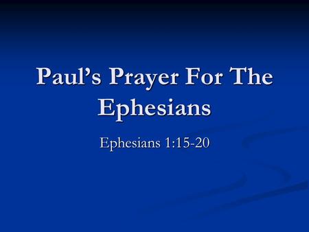 Paul’s Prayer For The Ephesians Ephesians 1:15-20.
