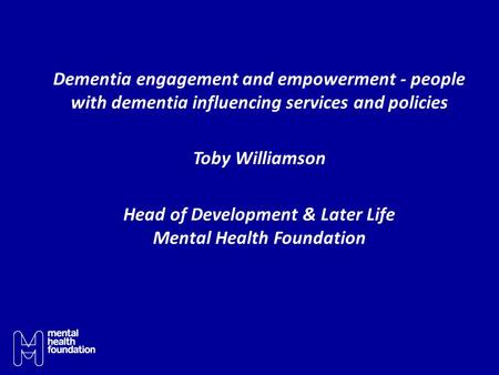 Dementia engagement and empowerment - people with dementia influencing services and policies Toby Williamson Head of Development & Later Life Mental Health.