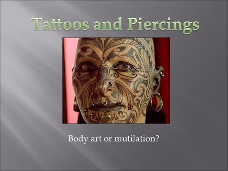 Body art or mutilation?.  Body art has root in man's earliest expressions  Permanently scarring the skin, branding the skin, painting the skin, or placing.