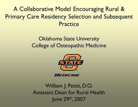 A Collaborative Model Encouraging Rural & Primary Care Residency Selection and Subsequent Practice Oklahoma State University College of Osteopathic Medicine.