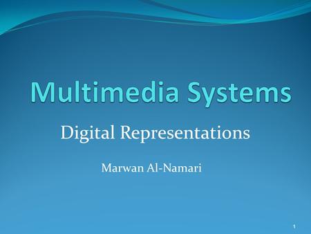 Marwan Al-Namari 1 Digital Representations. Bits and Bytes Devices can only be in one of two states 0 or 1, yes or no, on or off, … Bit: a unit of data.