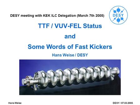 DESY / 07.03.2005Hans Weise TTF / VUV-FEL Status and Some Words of Fast Kickers Hans Weise / DESY DESY meeting with KEK ILC Delegation (March 7th 2005)