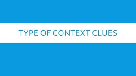 TYPE OF CONTEXT CLUES. THERE ARE 5 TYPES OF CONTEXT CLUES:  Definition  Synonym  Antonym  Inference  Punctuation.