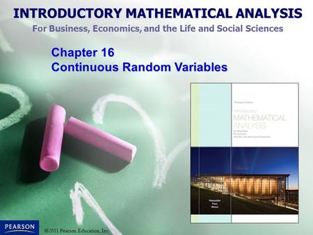 INTRODUCTORY MATHEMATICAL ANALYSIS For Business, Economics, and the Life and Social Sciences  2011 Pearson Education, Inc. Chapter 16 Continuous Random.
