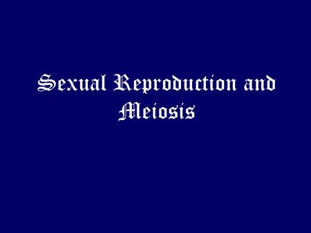 Sexual Reproduction and Meiosis. Sexual Reproduction Overview Requires the union of a sperm cell (male) and an egg cell (female) from separate parents.