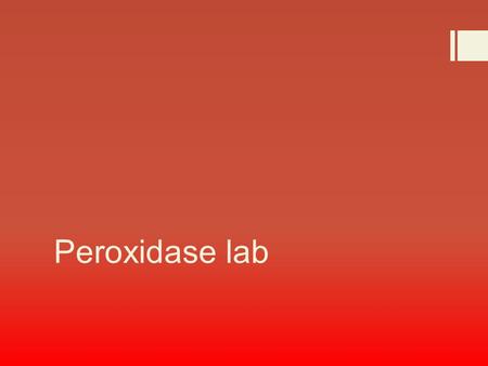 Peroxidase lab. What is peroxidase?  All organisms have enzymes (catalysts) called peroxidases that break down hydrogen peroxide into less harmful substance.