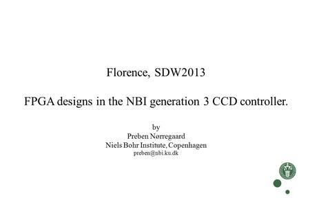 Florence, SDW2013 FPGA designs in the NBI generation 3 CCD controller. by Preben Nørregaard Niels Bohr Institute, Copenhagen