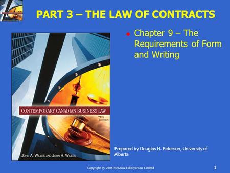 Copyright © 2004 McGraw-Hill Ryerson Limited 1 PART 3 – THE LAW OF CONTRACTS  Chapter 9 – The Requirements of Form and Writing Prepared by Douglas H.
