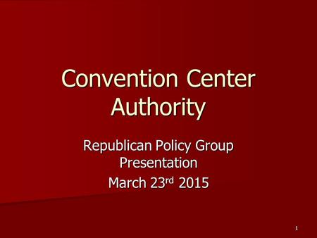 1 Convention Center Authority Republican Policy Group Presentation March 23 rd 2015.