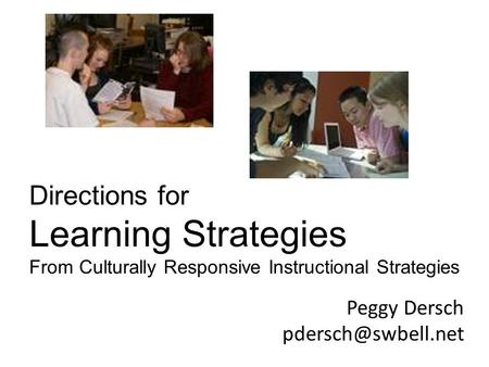 Peggy Dersch Directions for Learning Strategies From Culturally Responsive Instructional Strategies.