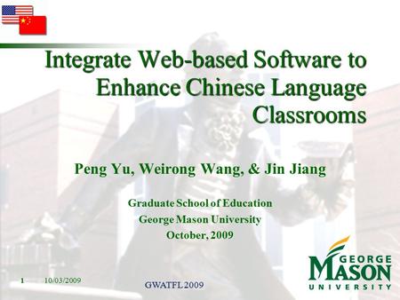 AERA 2009. Integrate Web-based Software to Enhance Chinese Language Classrooms Peng Yu, Weirong Wang, & Jin Jiang Graduate School of Education George Mason.
