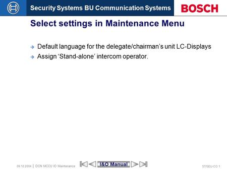 Security Systems BU Communication Systems ST/SEU-CO 1 DCN MCCU IO Maintenance 09.12.2004 Select settings in Maintenance Menu  Default language for the.