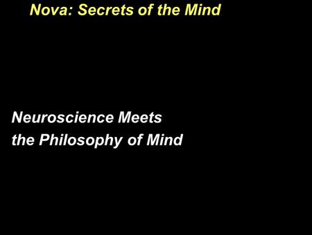 Nova: Secrets of the Mind Neuroscience Meets the Philosophy of Mind.