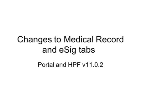Changes to Medical Record and eSig tabs Portal and HPF v11.0.2.