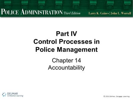 © 2011 Delmar, Cengage Learning Part IV Control Processes in Police Management Chapter 14 Accountability.
