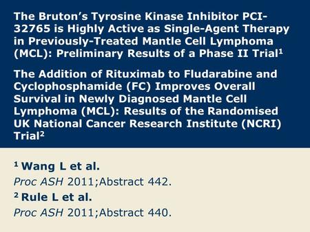 The Bruton’s Tyrosine Kinase Inhibitor PCI- 32765 is Highly Active as Single-Agent Therapy in Previously-Treated Mantle Cell Lymphoma (MCL): Preliminary.