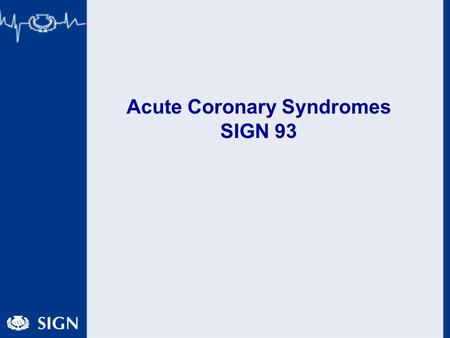 Acute Coronary Syndromes SIGN 93. MINAP Mortality after Acute Coronary Syndromes Cumulative: 13.6% Blue 10.6% Green 11.6% Red.