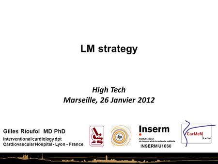 LM strategy Interventional cardiology dpt Cardiovascular Hospital - Lyon - France Gilles Rioufol MD PhD INSERM U1060 High Tech Marseille, 26 Janvier 2012.