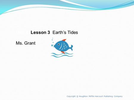 Unit 4 Lesson 3 Earth’s Tides Ms. Grant