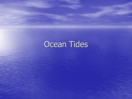 Ocean Tides. Tides Changes in the level of ocean water during the course of a day Changes in the level of ocean water during the course of a day The ocean.
