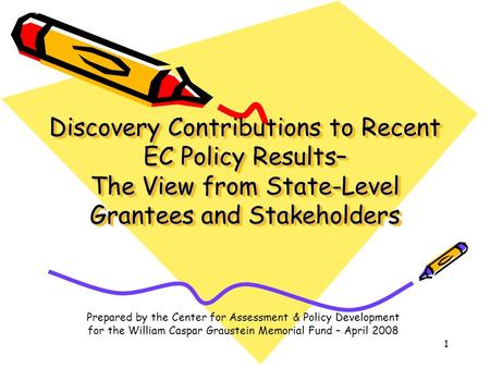 1 Discovery Contributions to Recent EC Policy Results– The View from State-Level Grantees and Stakeholders Prepared by the Center for Assessment & Policy.