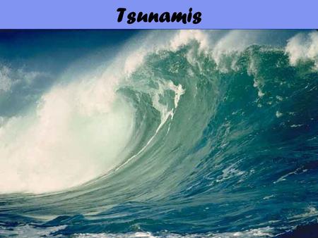 Tsunamis.