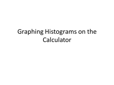 Graphing Histograms on the Calculator