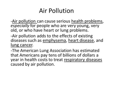 Air Pollution -Air pollution can cause serious health problems, especially for people who are very young, very old, or who have heart or lung problems.