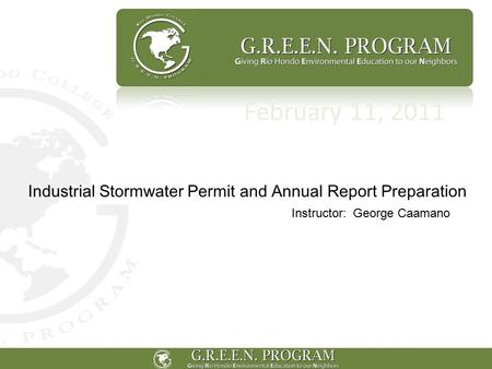February 11, 2011 Industrial Stormwater Permit and Annual Report Preparation Instructor: George Caamano.