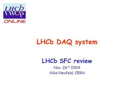 LHCb DAQ system LHCb SFC review Nov. 26 th 2004 Niko Neufeld, CERN.